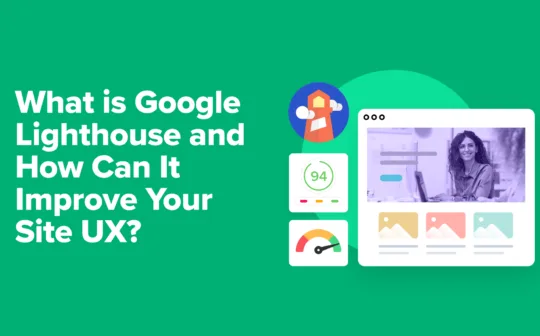 What Is Google Lighthouse? How Can It Improve Your Site's UX?