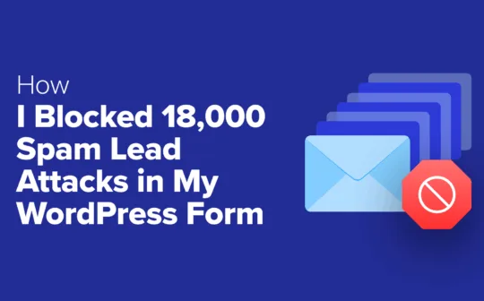 How I Blocked 18,000 Spam Lead Attacks in My WordPress Form